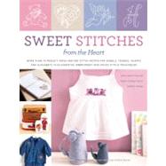 Sweet Stitches from the Heart: More Than 70 Project Ideas and 900 Stitch Motifs for Angels, Teddies, Fairies, Hearts, and Alphabets, Plus Essential Embroidery and Cross-Stitch Techn