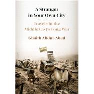 A Stranger in Your Own City Travels in the Middle East's Long War,9780593536889
