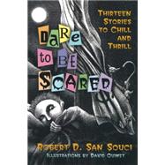 Dare to Be Scared Thirteen Stories to Chill and Thrill