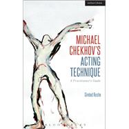 Michael Chekhov’s Acting Technique A Practitioner’s Guide