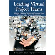 Leading Virtual Project Teams: Adapting Leadership Theories and Communications Techniques to 21st Century Organizations