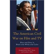 The American Civil War on Film and TV Blue and Gray in Black and White and Color