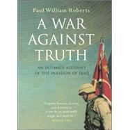 A War Against Truth An Intimate Account of the Invasion of Iraq