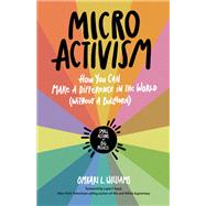 Micro Activism How You Can Make a Difference in the World without a Bullhorn