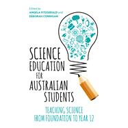 Science Education for Australian Students Teaching Science from Foundation to Year 12