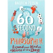 The 60-Second Philosopher Expand your Mind on a Minute or so a Day!