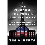 he Kingdom, the Power, and the Glory: American Evangelicals in an Age of Extremism