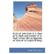 A Life of John Colet, D.d., Dean of St. Paul's and Founder of St. Paul's School: With an Appendix O