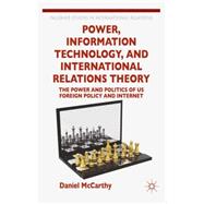Power, Information Technology, and International Relations Theory The Power and Politics of US Foreign Policy and the Internet