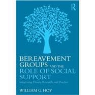Bereavement Groups and the Role of Social Support: Integrating Theory, Research, and Practice,9781138916890