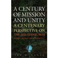 A Century of Mission & Unity: A Centenary Perspective on the 1910 Edinburgh World Missionary Confere