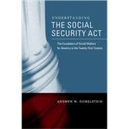 Understanding the Social Security Act The Foundation of Social Welfare for America in the Twenty-First Century