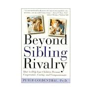 Beyond Sibling Rivalry : How to Help Your Children Become Cooperative, Caring and Compassionate