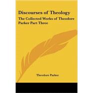 Discourses of Theology Vol. 3 : The Collected Works of Theodore Parker