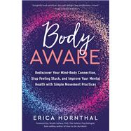 Body Aware Rediscover Your Mind-Body Connection, Stop Feeling Stuck, and Improve Your Mental Health with Simple Movement Practices