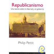 Republicanismo/ Republicanism: Una Teoria Sobre La Libertad Y El Gobierno/ a Theory of Freedom and Government