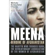 Meena, Heroine of Afghanistan; The Martyr Who Founded RAWA, the Revolutionary Association of the Women of Afghanistan