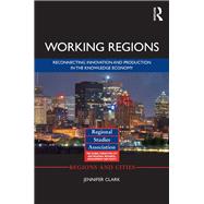 Working Regions: Reconnecting Innovation and Production in the Knowledge Economy