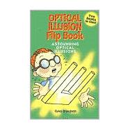 Optical Illusion Flip-Book Astounding Optical Illusions/Amazing Optical Tricks