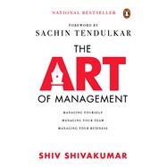 The Art of Management Managing Yourself, Managing Your Team, Managing Your Business