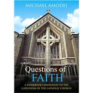 Questions of Faith : A Workbook Companion to the Catechism of the Catholic Church