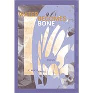Water Becomes Bone : Poems