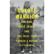 Coyote Warrior One Man, Three Tribes, and the Trial That Forged a Nation