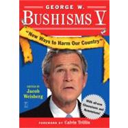 George W. Bushisms V New Ways to Harm Our Country