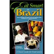 Eat Smart in Brazil : How to Decipher the Menu, Know the Market Foods and Embark on a Tasting Adventure