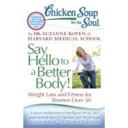 Chicken Soup for the Soul: Say Hello to a Better Body! : Weight Loss and Fitness for Women Over 50