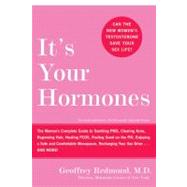 It's Your Hormones : The Women's Complete Guide to Soothing PMS, Clearing Acne, Regrowing Hair, Healing PCOS, Feeling Good on the Pill, Enjoying a Safe and Comfortable Menopause, Recharging Your Sex .. And More!