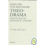 Theo-Drama Theological Dramatic Theory: The Last Act,9780898706895