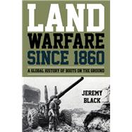 Land Warfare since 1860 A Global History of Boots on the Ground