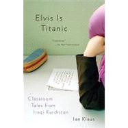 Elvis Is Titanic Classroom Tales from Iraqi Kurdistan