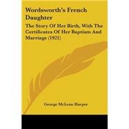 Wordsworth's French Daughter : The Story of Her Birth, with the Certificates of Her Baptism and Marriage (1921)