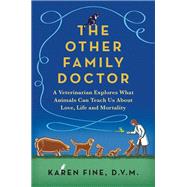 The Other Family Doctor A Veterinarian Explores What Animals Can Teach Us About Love, Life, and Mortality