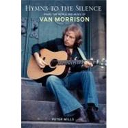 Hymns to the Silence Inside the Words and Music of Van Morrison