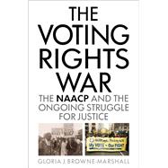 The Voting Rights War The NAACP and the Ongoing Struggle for Justice