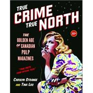 True Crime, True North The Golden Age of Canadian Pulp Magazines