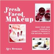 Fresh Faced Makeup Make Your Own Skincare & Cosmetic Products for Natural Beauty