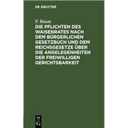 Die Pflichten des Waisenrates nach dem Bürgerlichen Gesetzbuch und dem Reichsgesetze über die Angelegenheiten der freiwilligen Gerichtsbarkeit