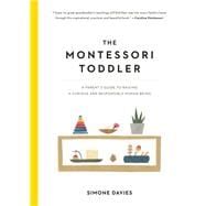 The Montessori Toddler A Parent's Guide to Raising a Curious and Responsible Human Being
