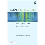 Aural Architecture in Byzantium: Music, Acoustics, and Ritual