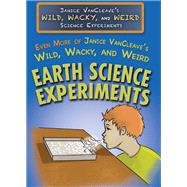 Even More of Janice Vancleave's Wild, Wacky, and Weird Earth Science Experiments