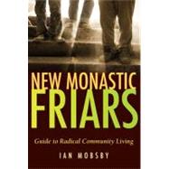 New Monastic Friars : Guide to Radical Community Living