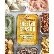 It's Always Freezer Season How to Freeze Like a Chef with 100 Make-Ahead Recipes [A Cookbook]