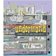 Underworld Exploring the Secret World Beneath Your Feet