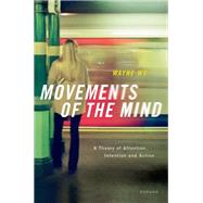 Movements of the Mind A Theory of Attention, Intention and Action
