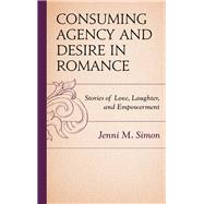 Consuming Agency and Desire in Romance Stories of Love, Laughter, and Empowerment