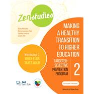 Zenstudies: Making a Healthy Transition to Higher Education - Module 2 - Workshop 1. When Fear Takes Hold - Participant's Workbook